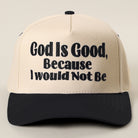 God Is Good Because I Would Not Be trucker hat in black