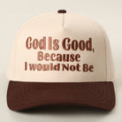 God Is Good Because I Would Not Be trucker hat in brown